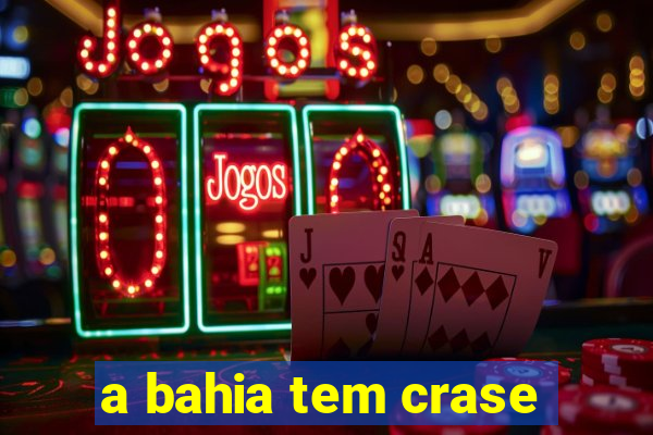 a bahia tem crase